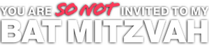 You Are So Not Invited to My Bat Mitzvah