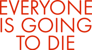 Everyone Is Going to Die
