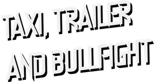 Taxi, Trailer and Bullfight