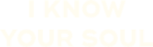 I Know Your Soul