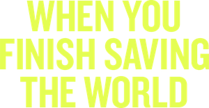 When You Finish Saving the World
