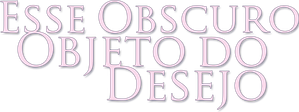 Esse Obscuro Objeto do Desejo — Logos 2