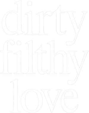 Dirty Filthy Love