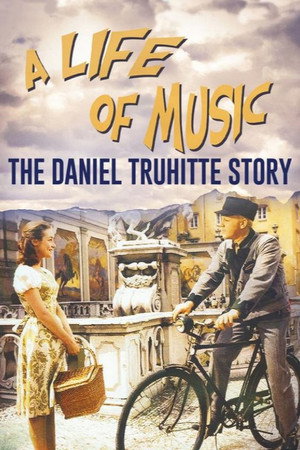 A Life of Music - The Daniel Truhitte Story
