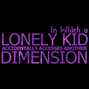 In Which A Lonely Kid Accidentally Accesses Another Dimension