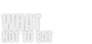 What Not To Eat