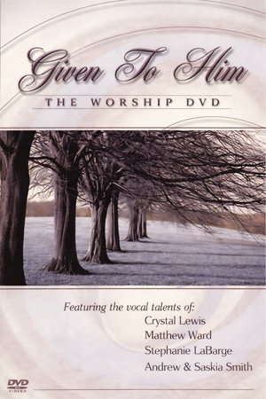 Given to Him: The Worship DVD (2004)