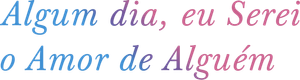 Algum Dia, Eu Serei o Amor de Alguém