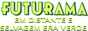 Futurama - Em Distante e Selvagem Era Verde