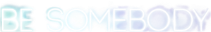 Be Somebody