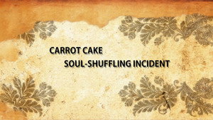 Carrot Cake Soul-Shuffling Incident