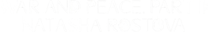 War and Peace, Part II: Natasha Rostova