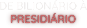 De Bilionário a Presidiário