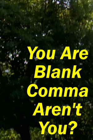 You Are Blank Comma Aren't You?