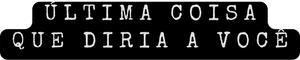 Última Coisa que Diria a Você — Logos 1
