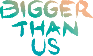 Bigger Than Us