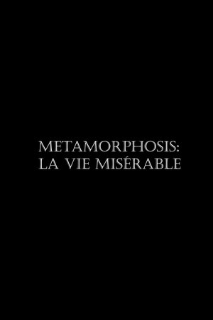 Metamorphosis: La vie misérable