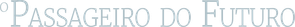 O Passageiro do Futuro