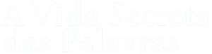 A Vida Secreta das Palavras
