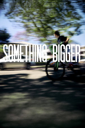 SOMETHING BIGGER