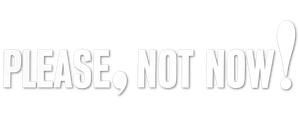 Please, Not Now! — Logos 2