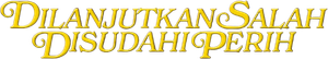 Dilanjutkan Salah Disudahi Perih