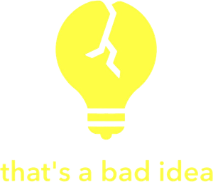 That's a Bad Idea