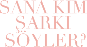 Sana Kim Şarkı Söyler?