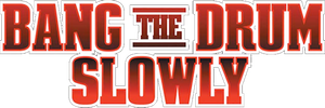 Bang the Drum Slowly