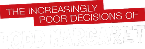 The Increasingly Poor Decisions of Todd Margaret