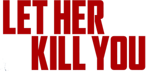 Let Her Kill You