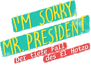 I'm sorry, Mr. President - Der tiefe Fall des El Hotzo