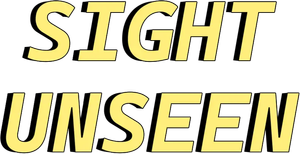 Sight Unseen