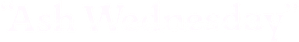 Ash Wednesday — Logos 1