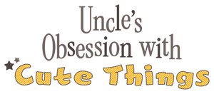 Uncle's Obsession with Cute Things