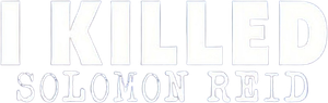 I Killed Solomon Reid