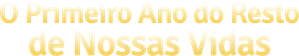 O Primeiro Ano do Resto de Nossas Vidas