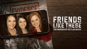 Friends Like These: The Murder of Skylar Neese