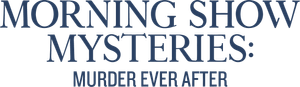 Morning Show Mysteries: Murder Ever After