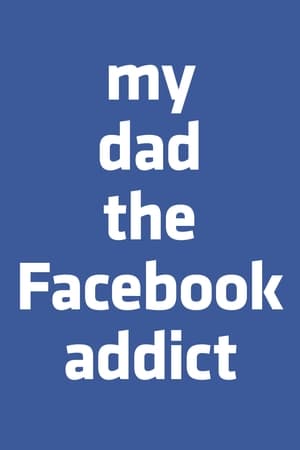 Poster My Dad, the Facebook Addict 2019