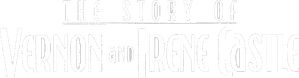 The Story of Vernon and Irene Castle