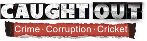 Caught Out: Crime. Corruption. Cricket.