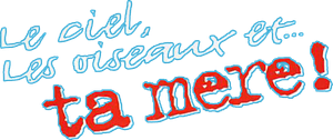 Le Ciel, les Oiseaux et... ta mère !