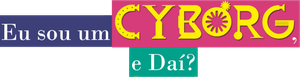 Eu Sou um Cyborg, e Daí? — Logos 2