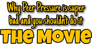 Why Peer Pressure is Super Bad and you Shouldn't do it: The Movie