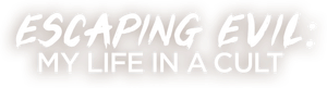 Escaping Evil: My Life in a Cult
