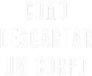 Como Descartar um Corpo