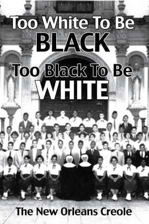 Poster Too White To Be Black, Too Black To Be White: The New Orleans Creole (2006)