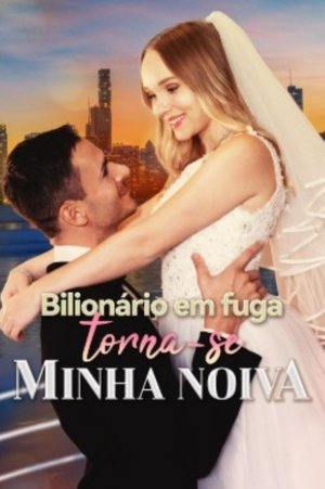 Bilionario em Fuga Torna se Minha Noiva (2025)