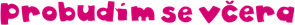 Probudím se včera — Logos 2